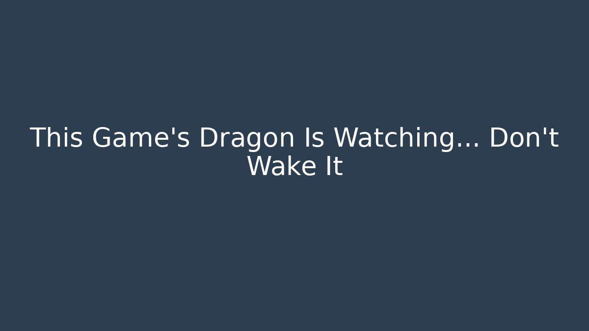This Game’s Dragon Is Watching... Don’t Wake It - Create More Assets