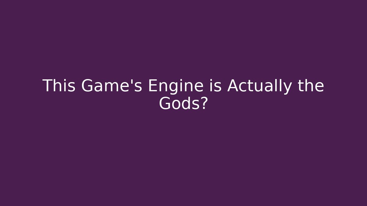 This Game’s Engine is Actually the Gods? - Create More Assets