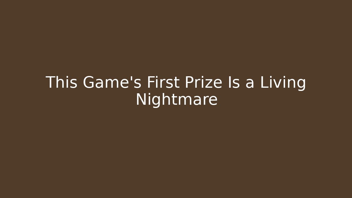 This Game’s First Prize Is a Living Nightmare