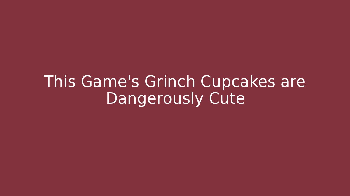 This Game’s Grinch Cupcakes are Dangerously Cute - Create More Assets