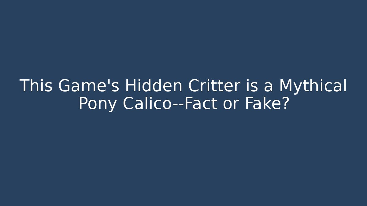 This Game’s Hidden Critter is a Mythical Pony Calico—Fact or Fake?