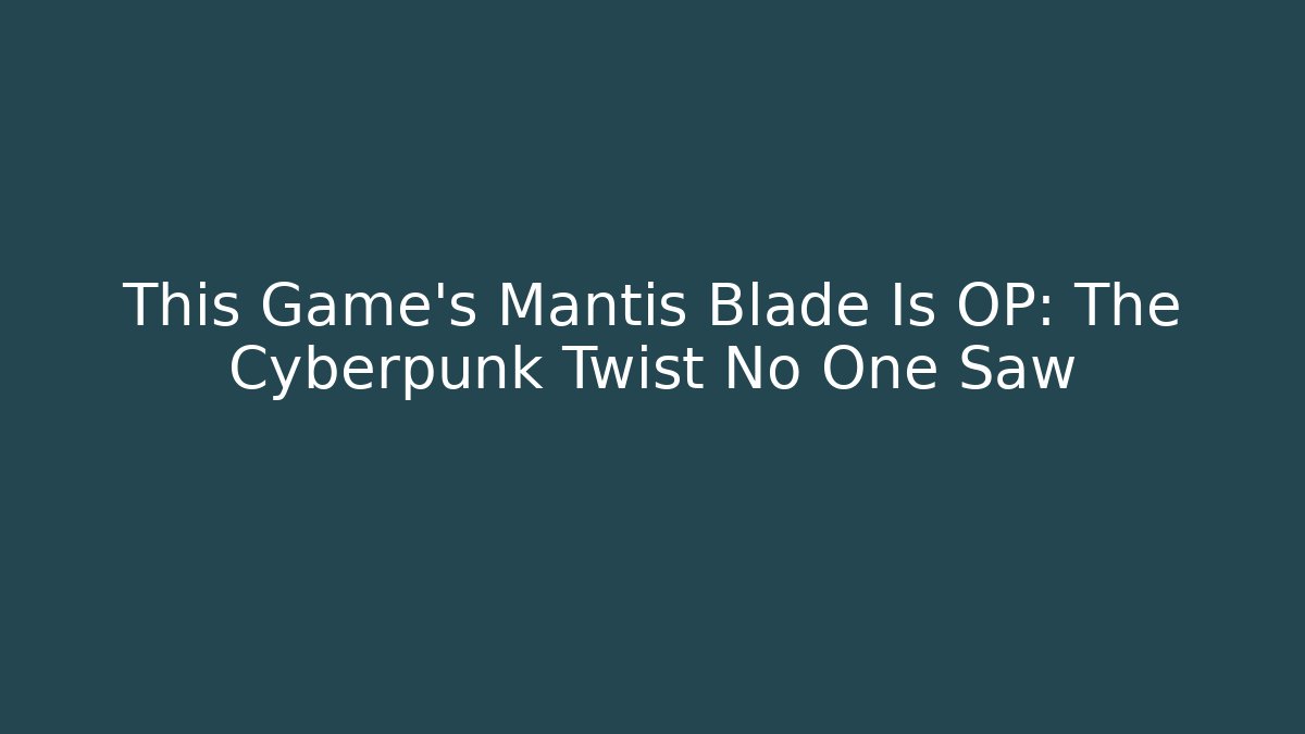 This Game’s Mantis Blade Is OP: The Cyberpunk Twist No One Saw