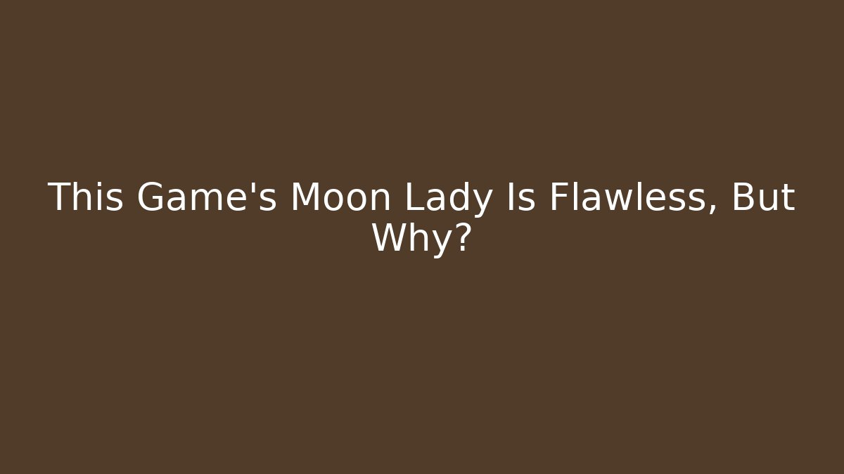 This Game’s Moon Lady Is Flawless, But Why?