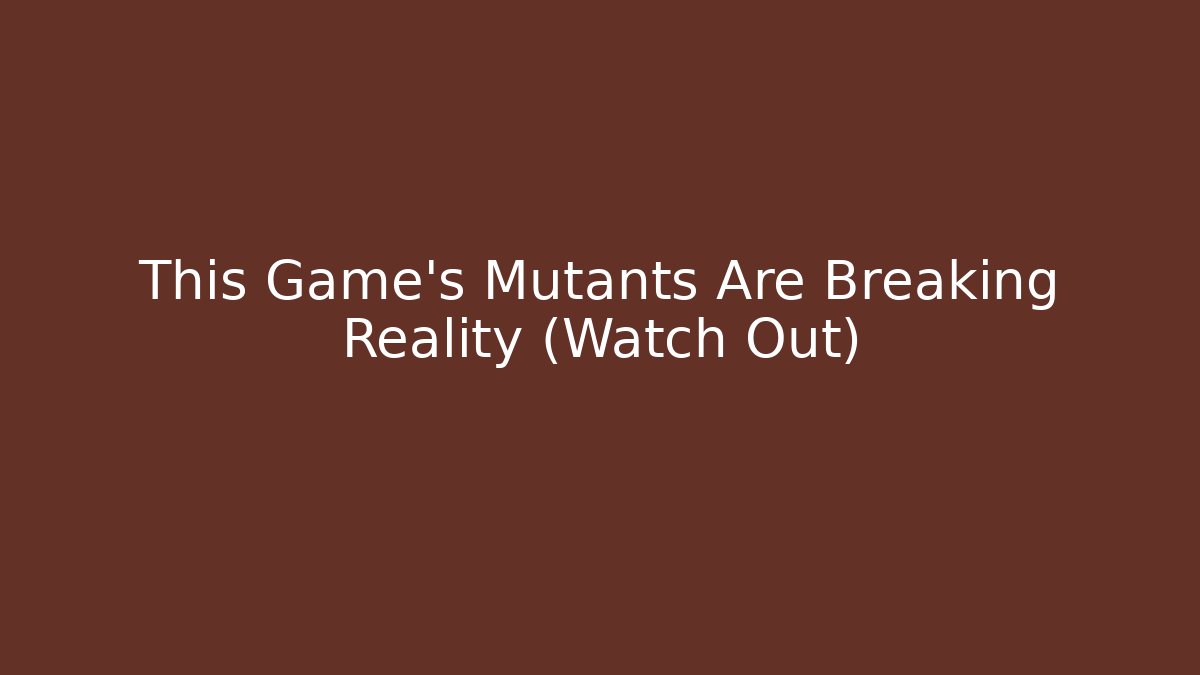 This Game’s Mutants Are Breaking Reality (Watch Out)