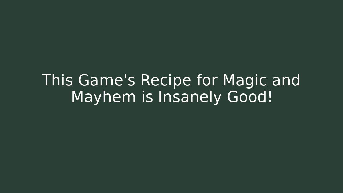 This Game’s Recipe for Magic and Mayhem is Insanely Good!