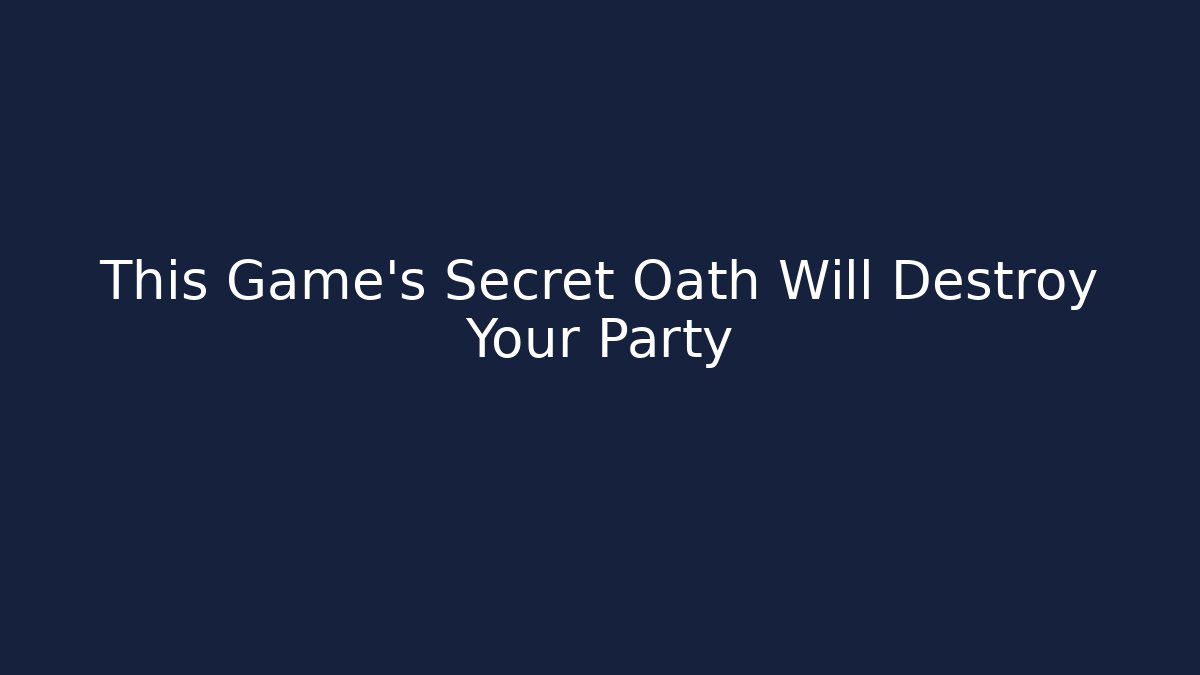 This Game’s Secret Oath Will Destroy Your Party - Create More Assets