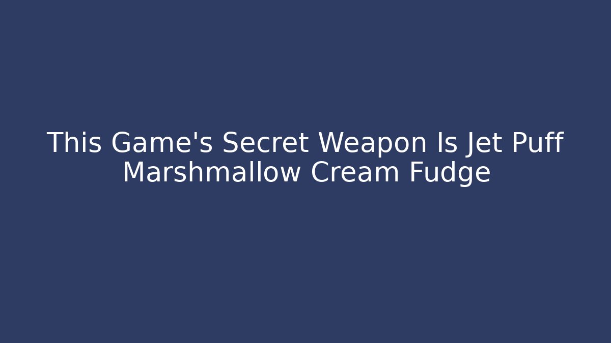 This Game’s Secret Weapon Is Jet Puff Marshmallow Cream Fudge
