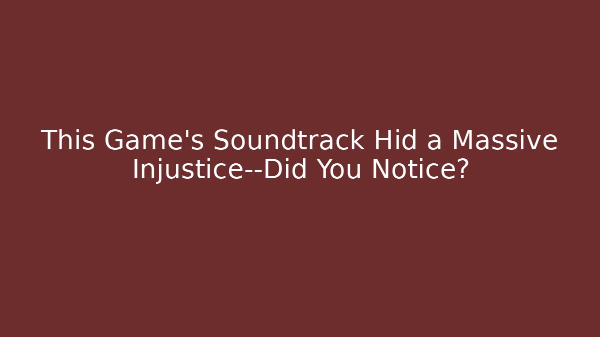 This Game’s Soundtrack Hid a Massive Injustice—Did You Notice?