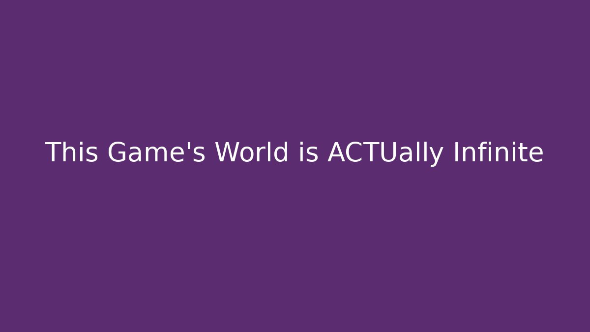 This Game’s World is ACTUally Infinite