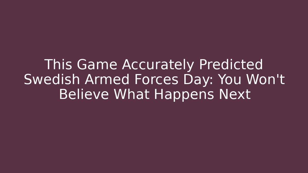 This Game Accurately Predicted Swedish Armed Forces Day: You Won't Believe What Happens Next