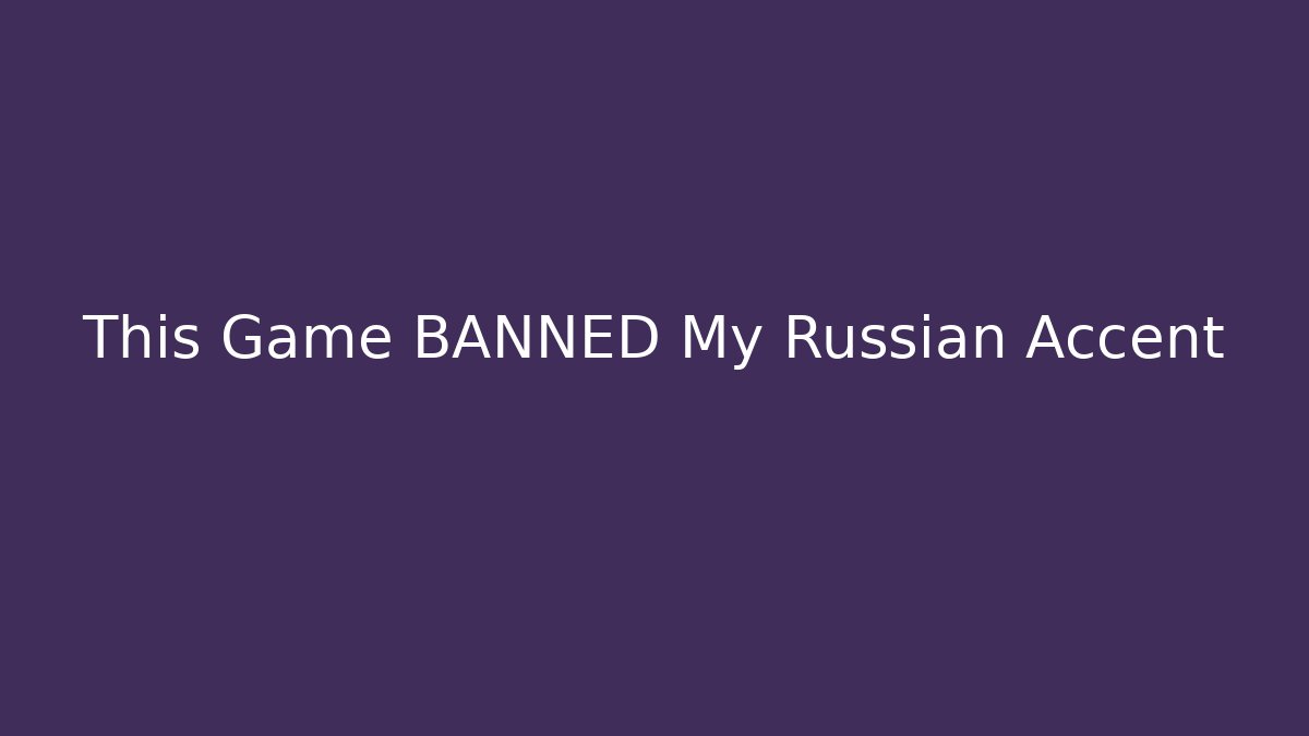 This Game BANNED My Russian Accent