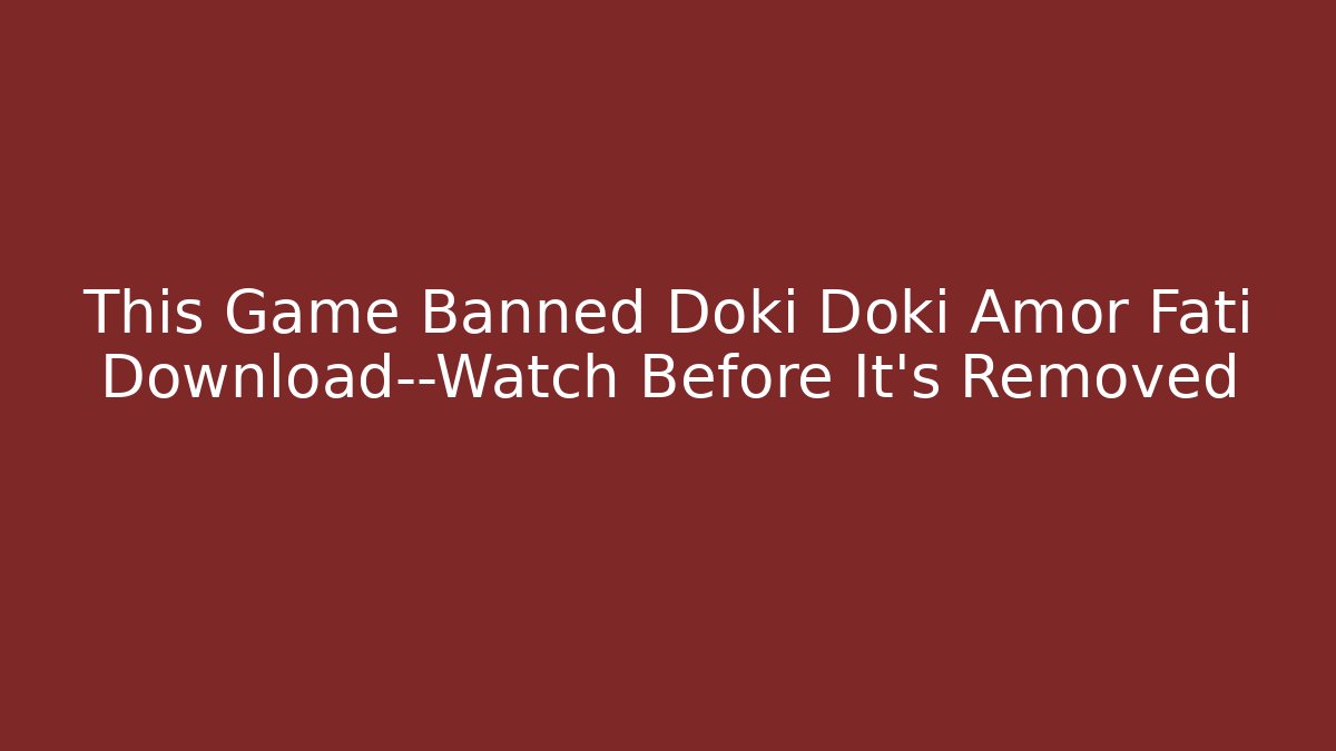 This Game Banned Doki Doki Amor Fati Download—Watch Before It's Removed