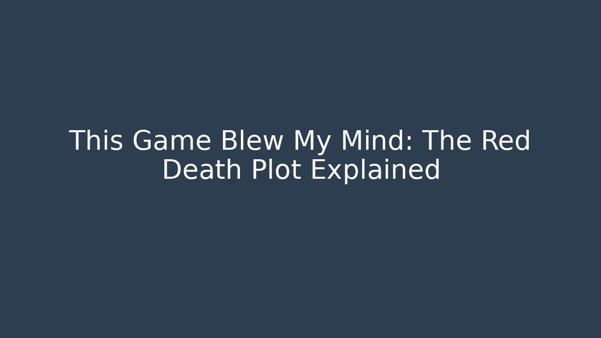 This Game Blew My Mind: The Red Death Plot Explained - Create More Assets