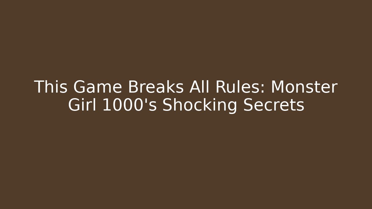 This Game Breaks All Rules: Monster Girl 1000's Shocking Secrets