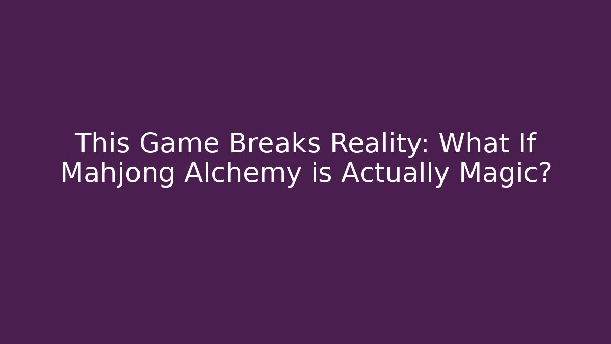 This Game Breaks Reality: What If Mahjong Alchemy is Actually Magic? - Create More Assets