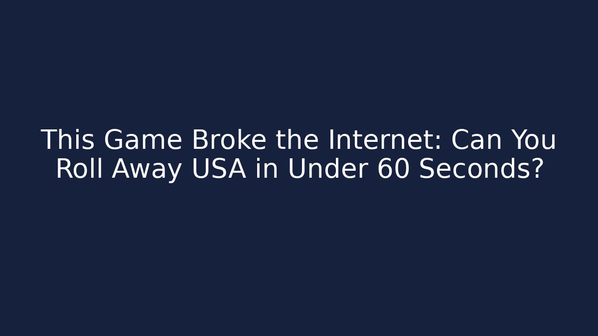 This Game Broke the Internet: Can You Roll Away USA in Under 60 Seconds?