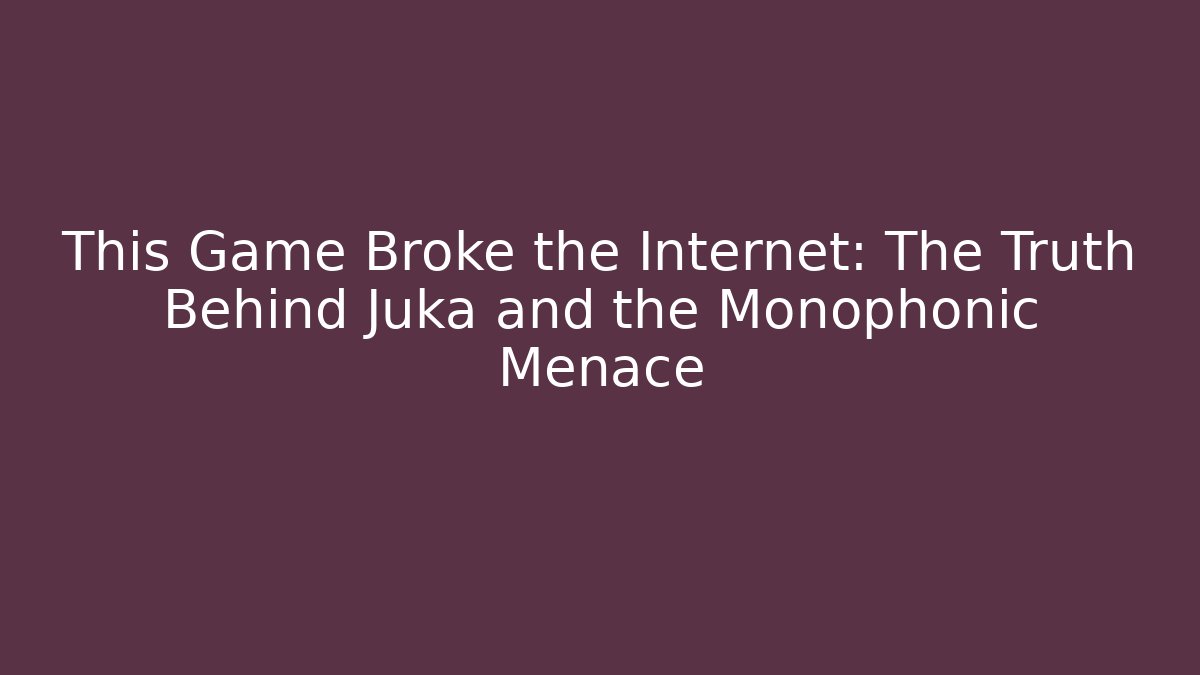 This Game Broke the Internet: The Truth Behind Juka and the Monophonic Menace