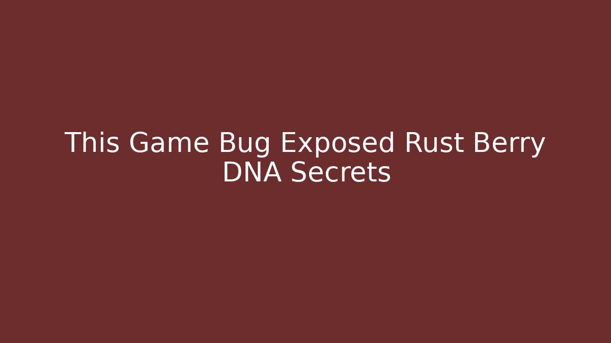 This Game Bug Exposed Rust Berry DNA Secrets