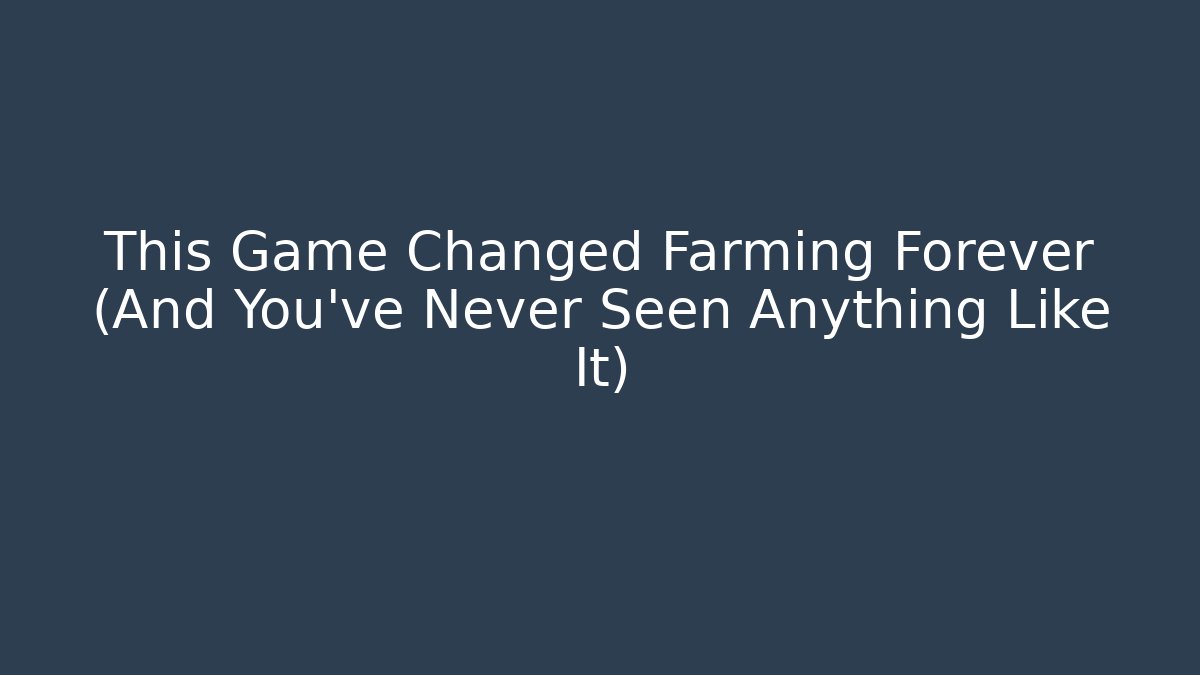 This Game Changed Farming Forever (And You’ve Never Seen Anything Like It)
