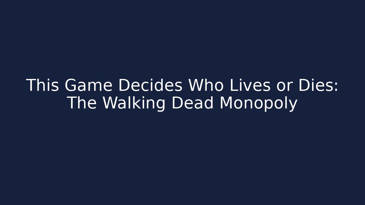 This Game Decides Who Lives or Dies: The Walking Dead Monopoly