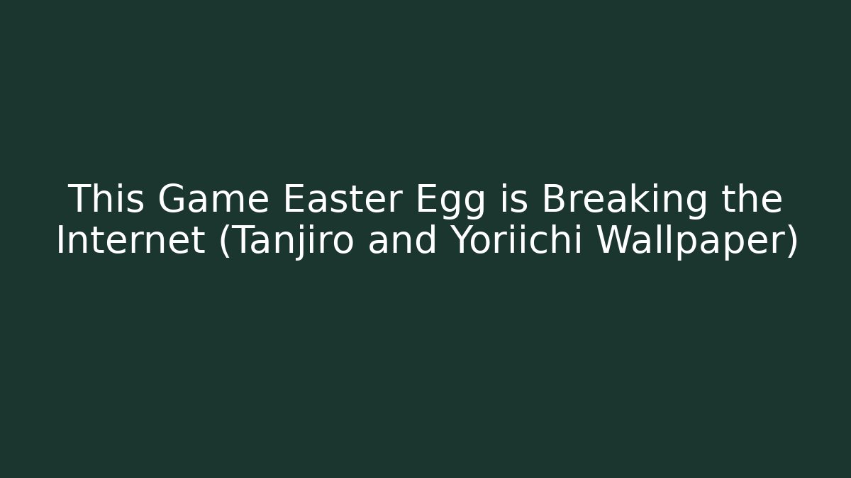 This Game Easter Egg is Breaking the Internet (Tanjiro and Yoriichi Wallpaper)