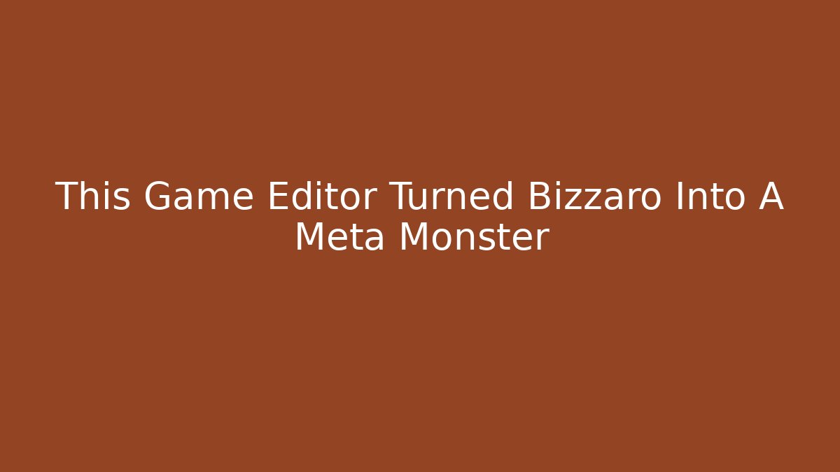 This Game Editor Turned Bizzaro Into A Meta Monster