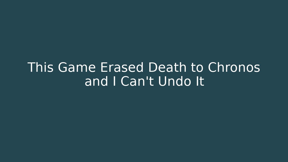 This Game Erased Death to Chronos and I Can't Undo It