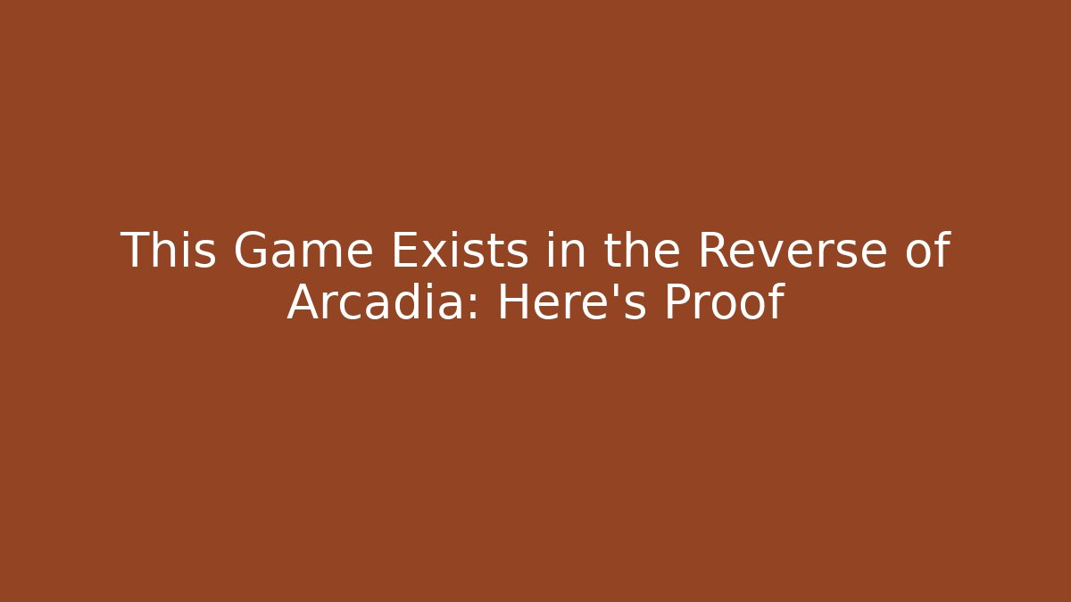 This Game Exists in the Reverse of Arcadia: Here's Proof