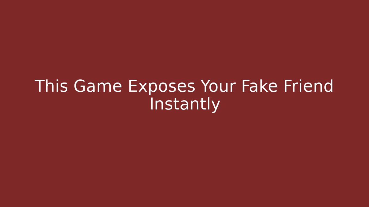 This Game Exposes Your Fake Friend Instantly