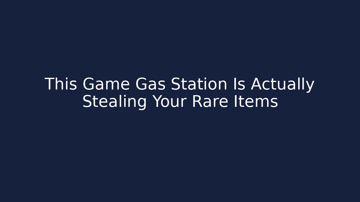 This Game Gas Station Is Actually Stealing Your Rare Items - Create More Assets