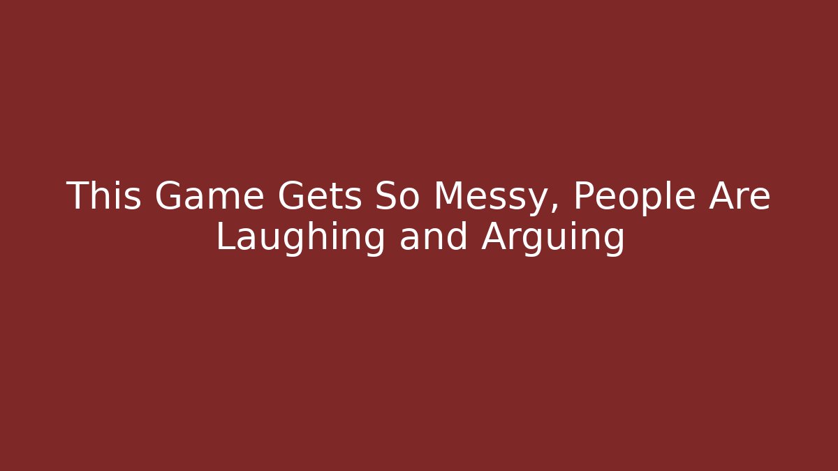 This Game Gets So Messy, People Are Laughing and Arguing