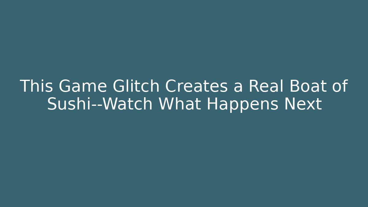 This Game Glitch Creates a Real Boat of Sushi—Watch What Happens Next