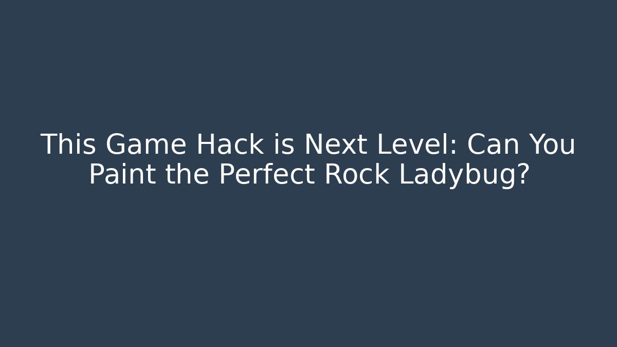 This Game Hack is Next Level: Can You Paint the Perfect Rock Ladybug?