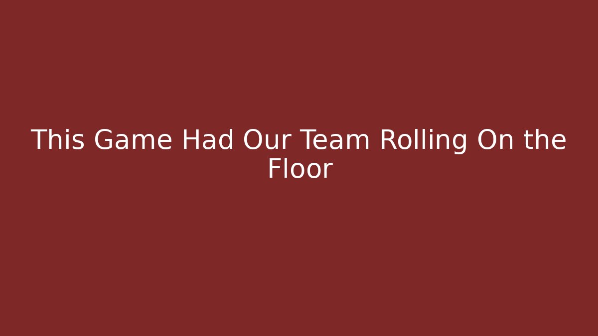 This Game Had Our Team Rolling On the Floor - Create More Assets