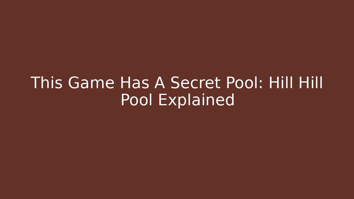 This Game Has A Secret Pool: Hill Hill Pool Explained