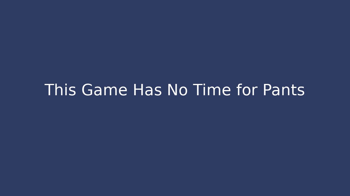 This Game Has No Time for Pants