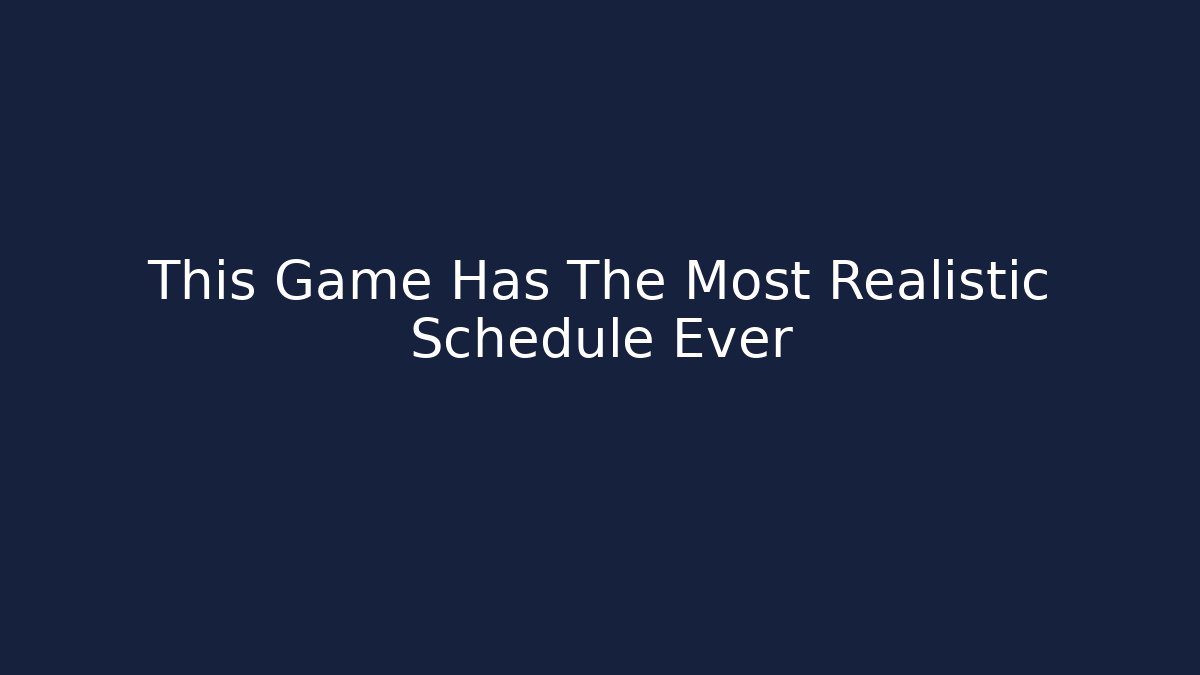 This Game Has The Most Realistic Schedule Ever