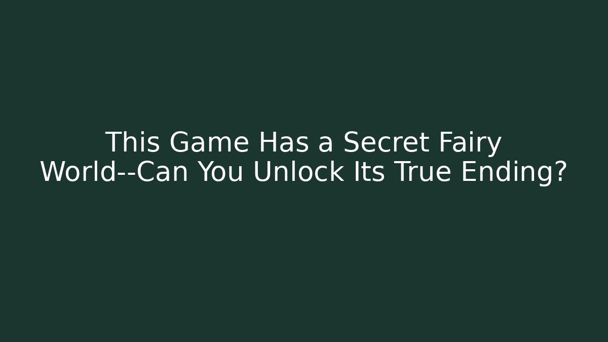 This Game Has a Secret Fairy World—Can You Unlock Its True Ending?