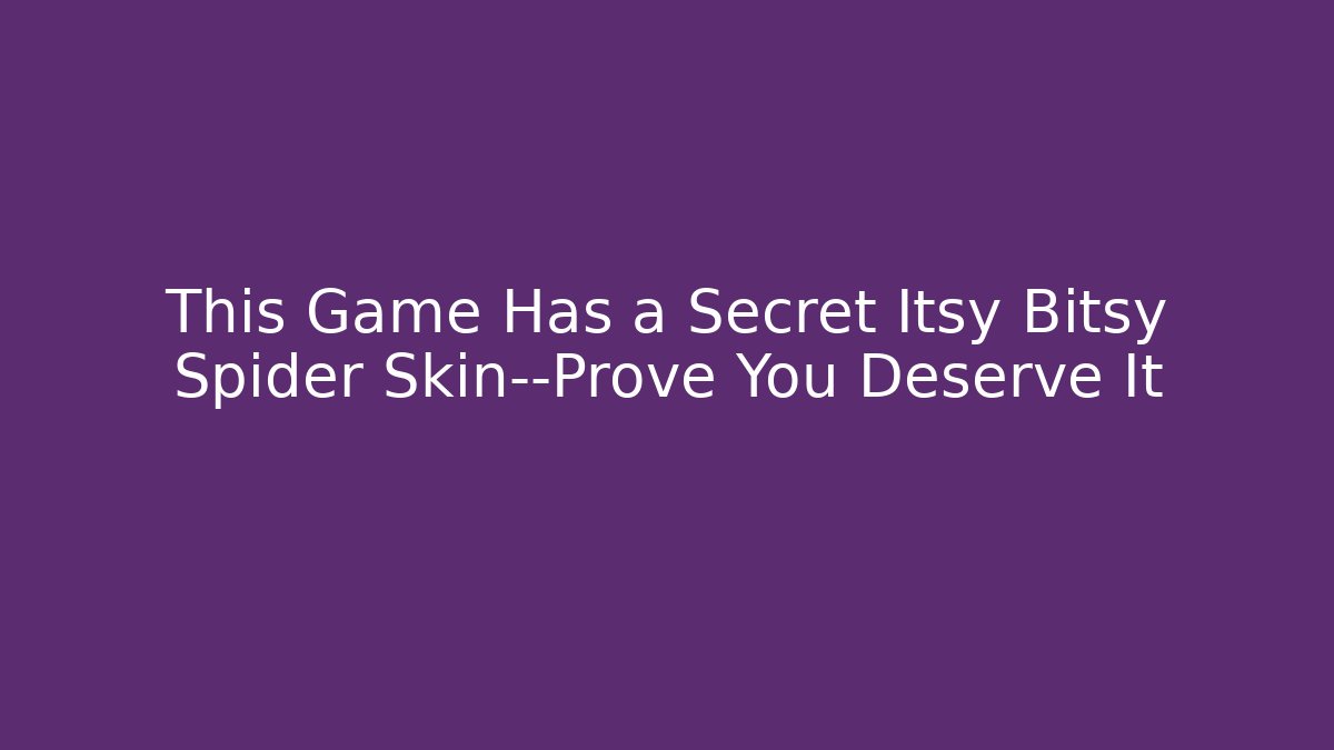 This Game Has a Secret Itsy Bitsy Spider Skin—Prove You Deserve It