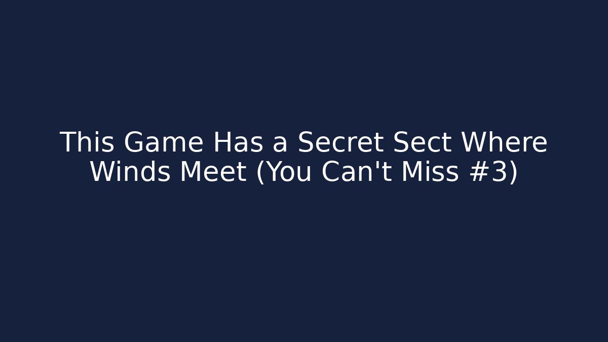 This Game Has a Secret Sect Where Winds Meet (You Can't Miss #3)