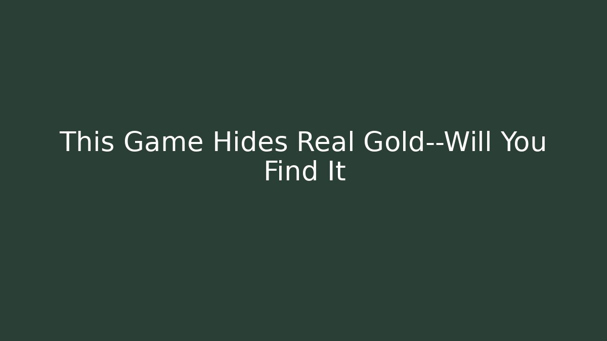 This Game Hides Real Gold—Will You Find It
