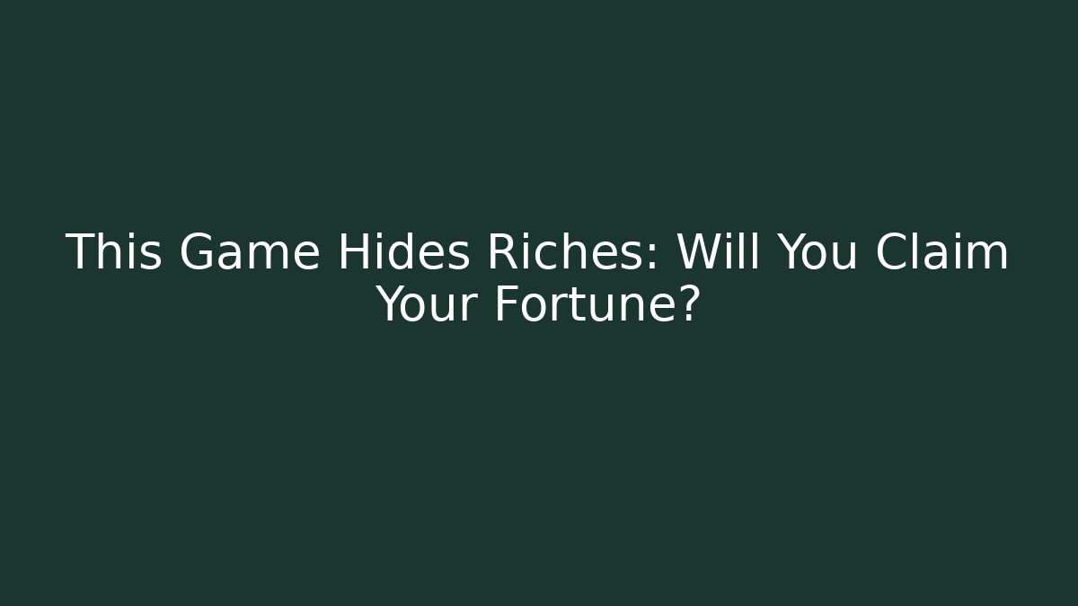 This Game Hides Riches: Will You Claim Your Fortune?