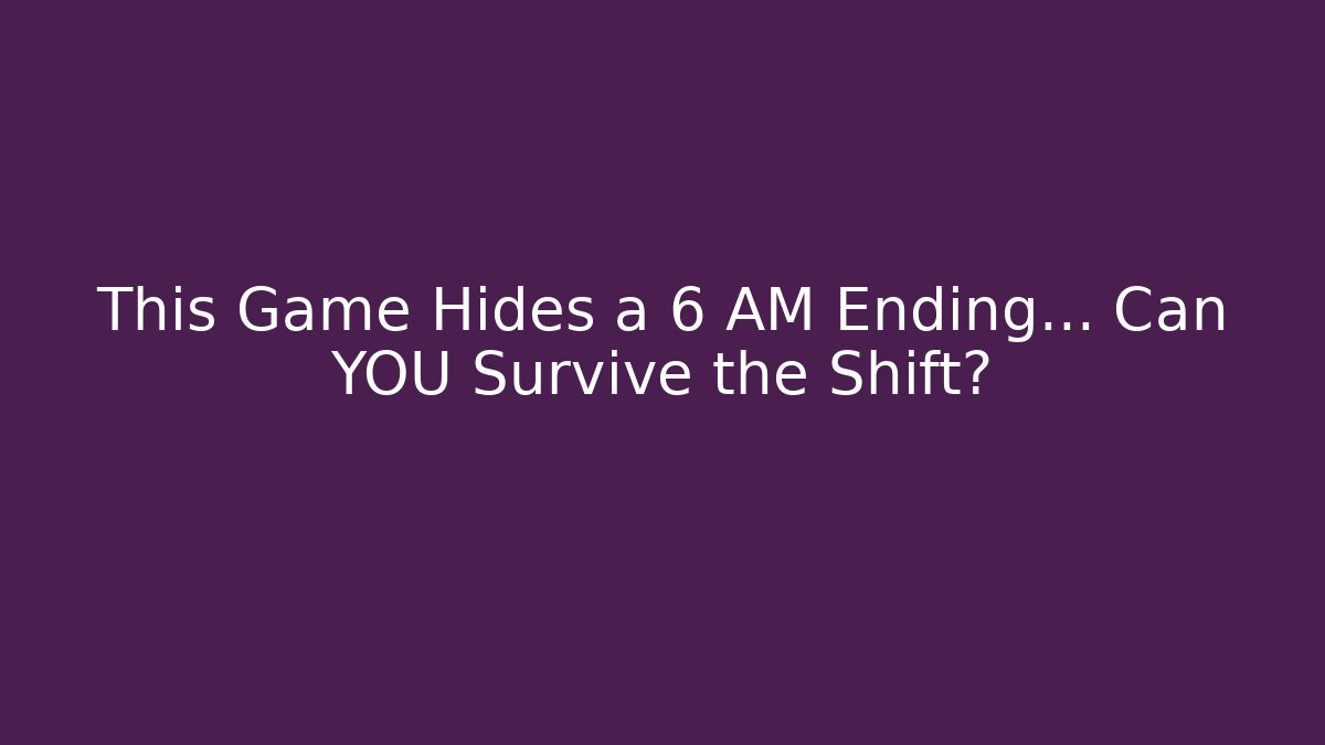 This Game Hides a 6 AM Ending… Can YOU Survive the Shift?
