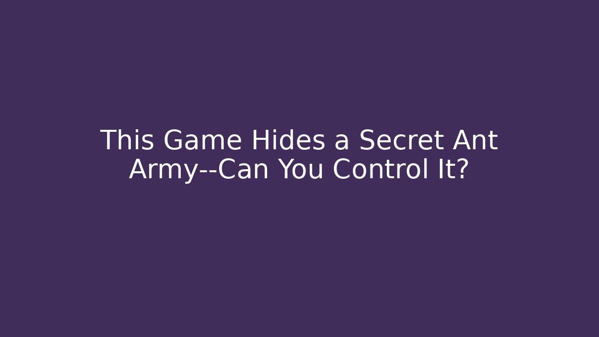 This Game Hides a Secret Ant Army—Can You Control It?