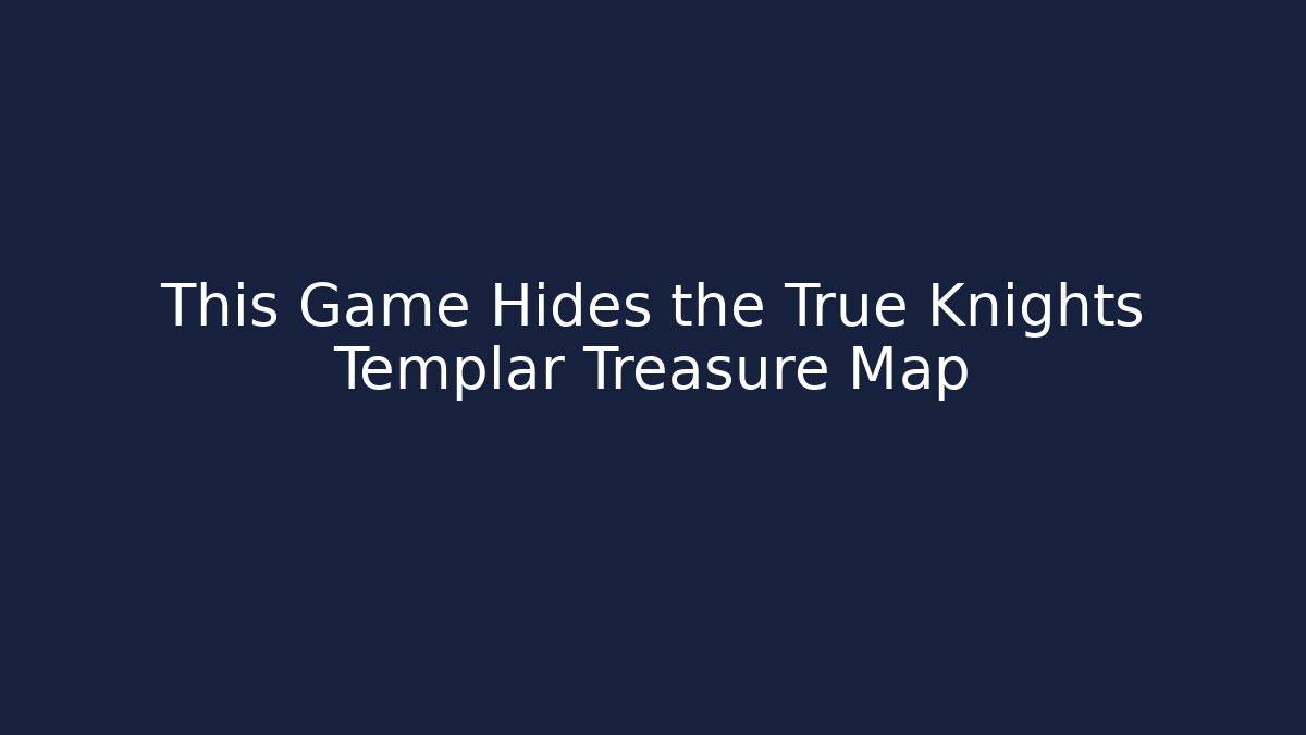 This Game Hides the True Knights Templar Treasure Map