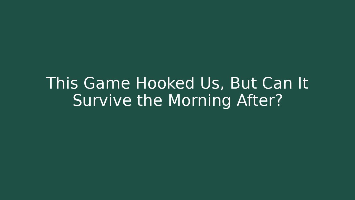 This Game Hooked Us, But Can It Survive the Morning After?