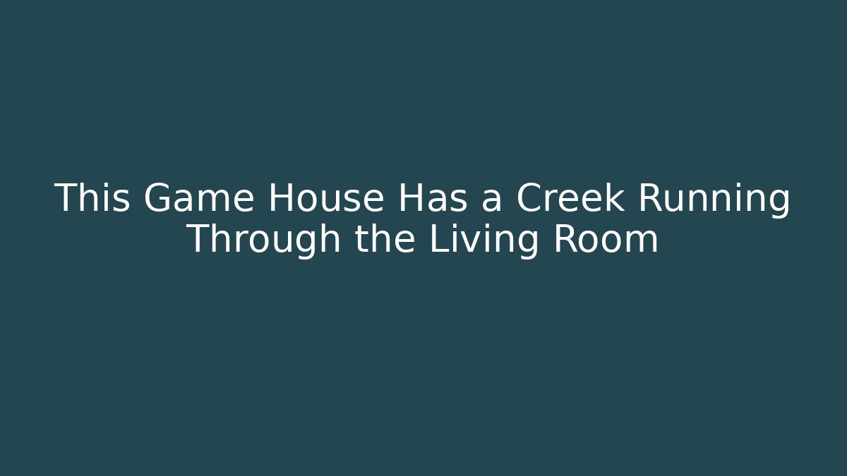 This Game House Has a Creek Running Through the Living Room