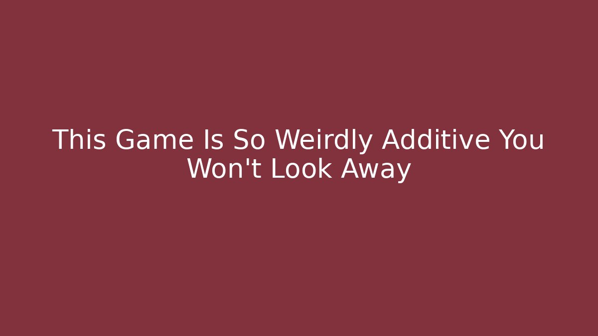 This Game Is So Weirdly Additive You Won't Look Away