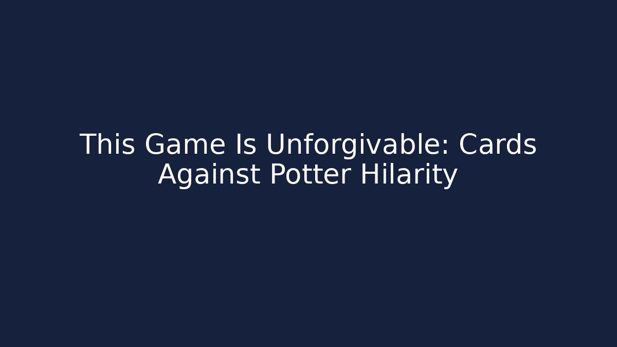 This Game Is Unforgivable: Cards Against Potter Hilarity