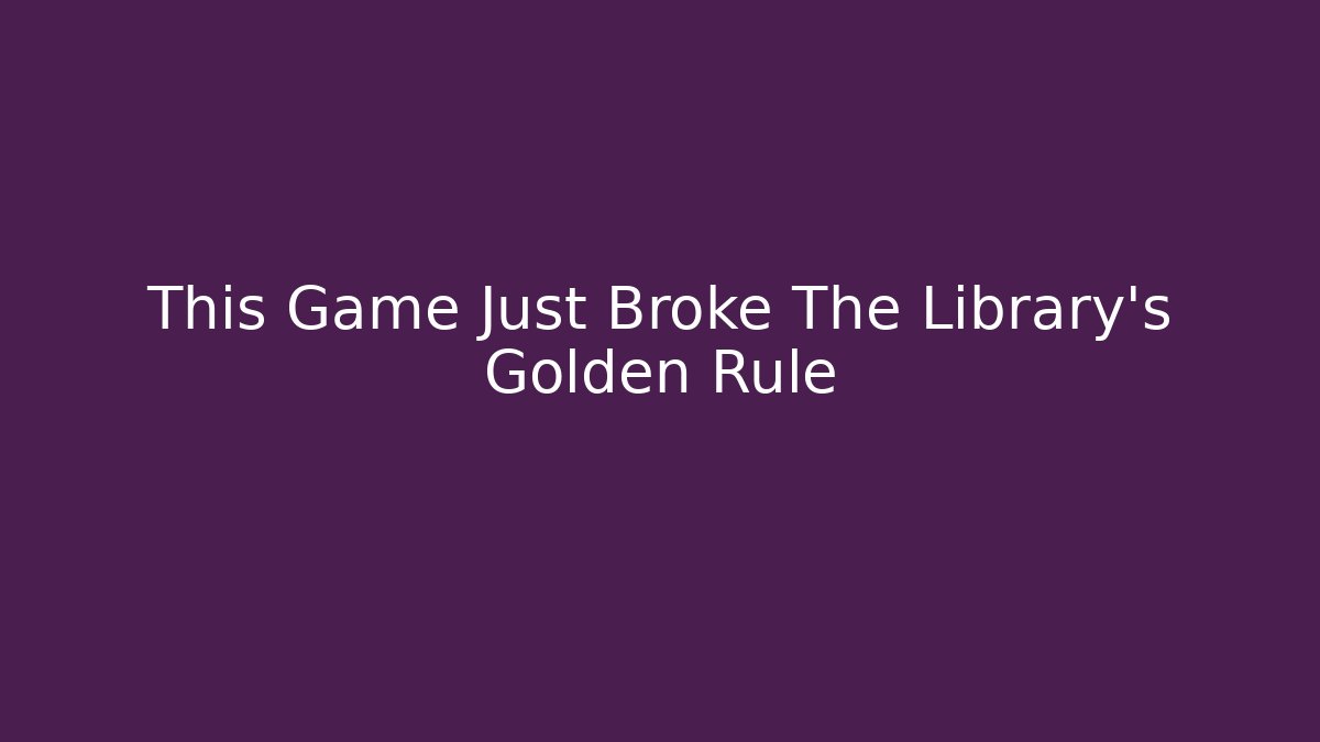 This Game Just Broke The Library's Golden Rule